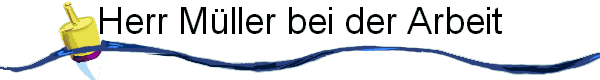 Herr M�ller bei der Arbeit