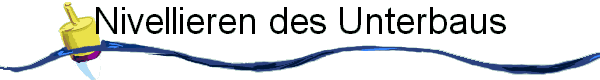 Nivellieren des Unterbaus