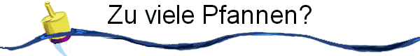 Zu viele Pfannen?